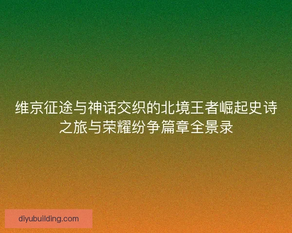维京征途与神话交织的北境王者崛起史诗之旅与荣耀纷争篇章全景录