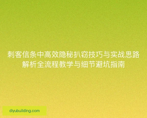 刺客信条中高效隐秘扒窃技巧与实战思路解析全流程教学与细节避坑指南