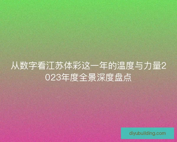 从数字看江苏体彩这一年的温度与力量2023年度全景深度盘点 从数字看江苏体彩这一年的温度与力量2023年度全景深度盘点